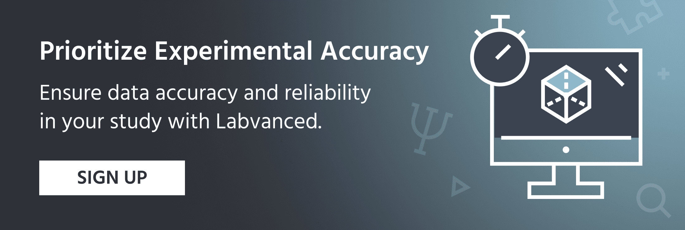 Sign up and benefit from accuracy and experimental control for psychology online studies.